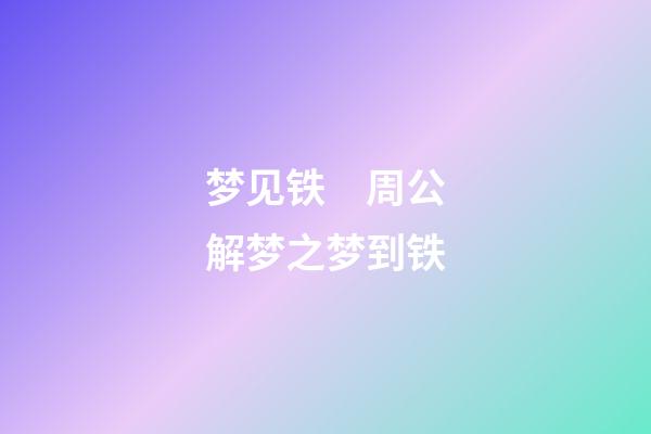 梦见铁　周公解梦之梦到铁